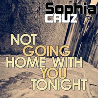 Not Going Home with You Tonight - Sophia Cruz
