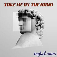 Take Me by the Hand - Mykel Mars