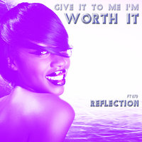 (Give It to Me I'm) Worth It - Reflection & 679
