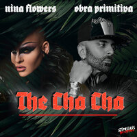 The Cha Cha - Obra Primitiva & Nina Flowers