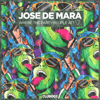 Where The Party People At? - Jose de Mara