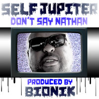 Don't say Nathan - Self Jupiter & Bionik & Self Jupiter and BIONIK