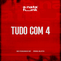 Tudo Com 4 - MC Foguinho SP & A Nata Funk & Prod Gloto