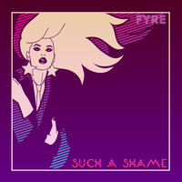 Such a Shame - FYRE