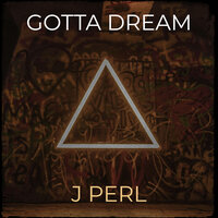 Gotta Dream - j perl