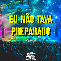 Eu Não Tava Preparado - MC Delux & DJ VH