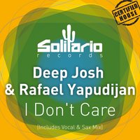 I Don't Care - Deep Josh & Rafael Yapudijan & Deep Josh, Rafael Yapudijan & Jennifer Wallace