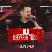 Alô / Deixaria Tudo - Felipe Grilo