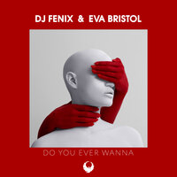 Do You Ever Wanna - DJ Fenix & Eva Bristol