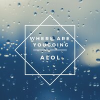 Where Are You Going - ALOL
