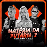 Matéria da Putaria 2 - DJ Malicia & Thammy & LK do Fluxo
