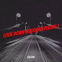 Lock Down Session (Episode 1) - Castro