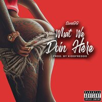 What We Doin' Here - SwaGG