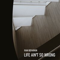 Life Ain't So Wrong - Ivan Boyarkin