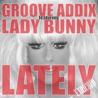 Lately - Groove Addix & Lady Bunny & Liam O'Connol