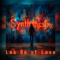 Let Go of Love - Syntheticsax
