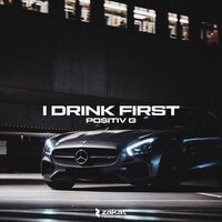 I Drink First - PO$ITIV G