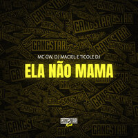 Ela Não Mama - MC Gw & TicoleDJ & DJ Maciel & Gangstar Funk
