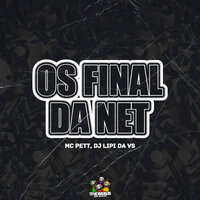 Os Final da Net - MC PETT & dj lipi da vs