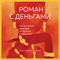 Анастасия Кайтукова. «Роман с деньгами. Как выстроить здоровые отношения с деньгами». Часть 5 - Елена Понеделина