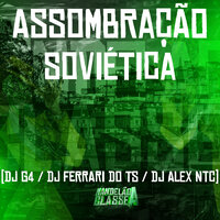Assombração Soviética - DJ G4 ORIGINAL & DJ FERRARI DO TS & DJ Alex NTC