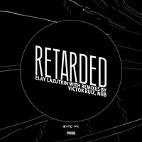 Retarded - Elay Lazutkin & Victor Ruiz
