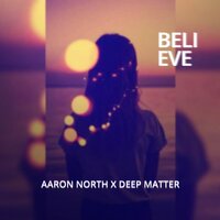 Believe - Aaron North & Deep Matter