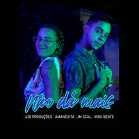 NÃO DÁ MAIS - JM SCAL & 420 PRODUÇÕES & AMANDJITA & IKRU BEATS