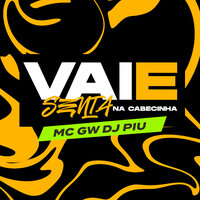 Vai e Senta - Senta na Cabecinha - DJ Piu & MC Gw