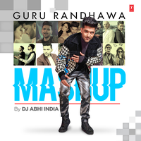 Guru Randhawa Mashup - Guru Randhawa & Dj Abhi India