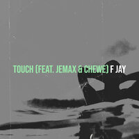 Touch - F Jay & Jemax & Chewe