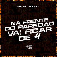 Na Frente do Paredao, Vai Fica de 4 - MC RD & DJ Bill