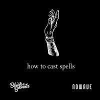 How to Cast Spells - Blunts & Blondes & Nowave