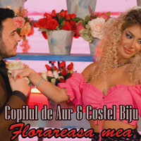 Florareasa mea - Copilul De Aur & Costel Biju
