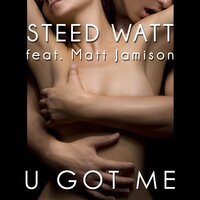 U Got Me - Steed Watt & Matt Jamison & Man of Goodwill