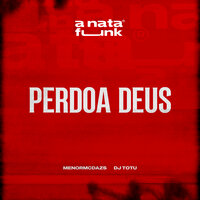 Perdoa Deus - Menormcdazs & Dj TOTU & A Nata Funk