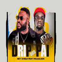 Drip Dos Pai - Ney Chiqui & Paulelson