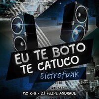 Eu Te Boto Te Catuco - Eletrofunk - Dj felipe Andrade & MC K9