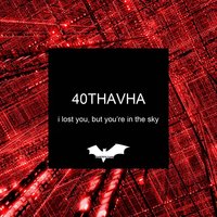 I Lost You, but You're in the Sky - 40Thavha
