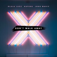 Don't Walk Away - Kaysha & Dlala Lazz & Joko Magic