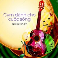 Gym Dành Cho Cuộc Sống - Nhiều Ca Sỹ