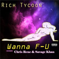 Wanna F-U (feat. Savage Khan & Chris Rene) - Rich Tycoon
