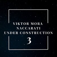 3 - Under Construction & Viktor Mora & Naccarati
