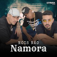 Nois Não Namora - Felipe Dias & MC GOIA & Mc guh