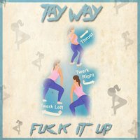 F**k It Up - Tay Way
