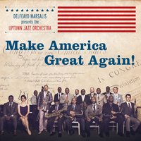 Make America Great Again! - Wendell Pierce & Delfeayo Marsalis and the Uptown Jazz Orchestra