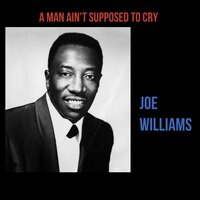 A Man Ain't Supposed to Cry - Joe Williams