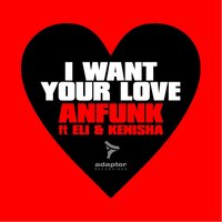 I Want Your Love - Anfunk & ELI & Kenisha