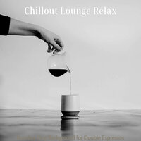 Atmospheric Cappuccinos - Chillout Lounge Relax