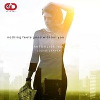 Nothing Feels Good Without You - Anton Liss & Louise Carver